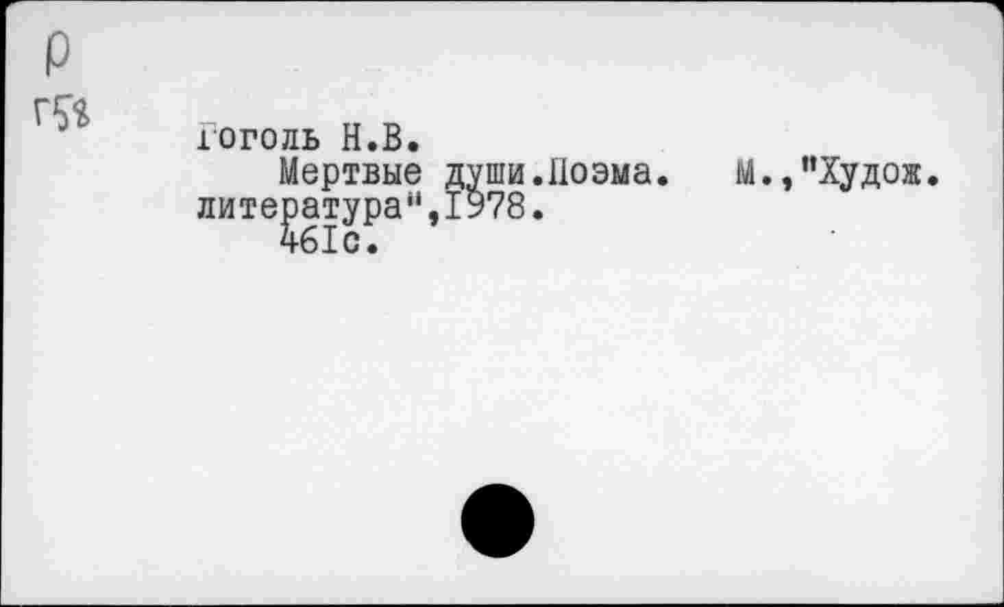 ﻿гоголь Н.В.
Мертвые души.Поэма. М.,"Худож. литература 1978.